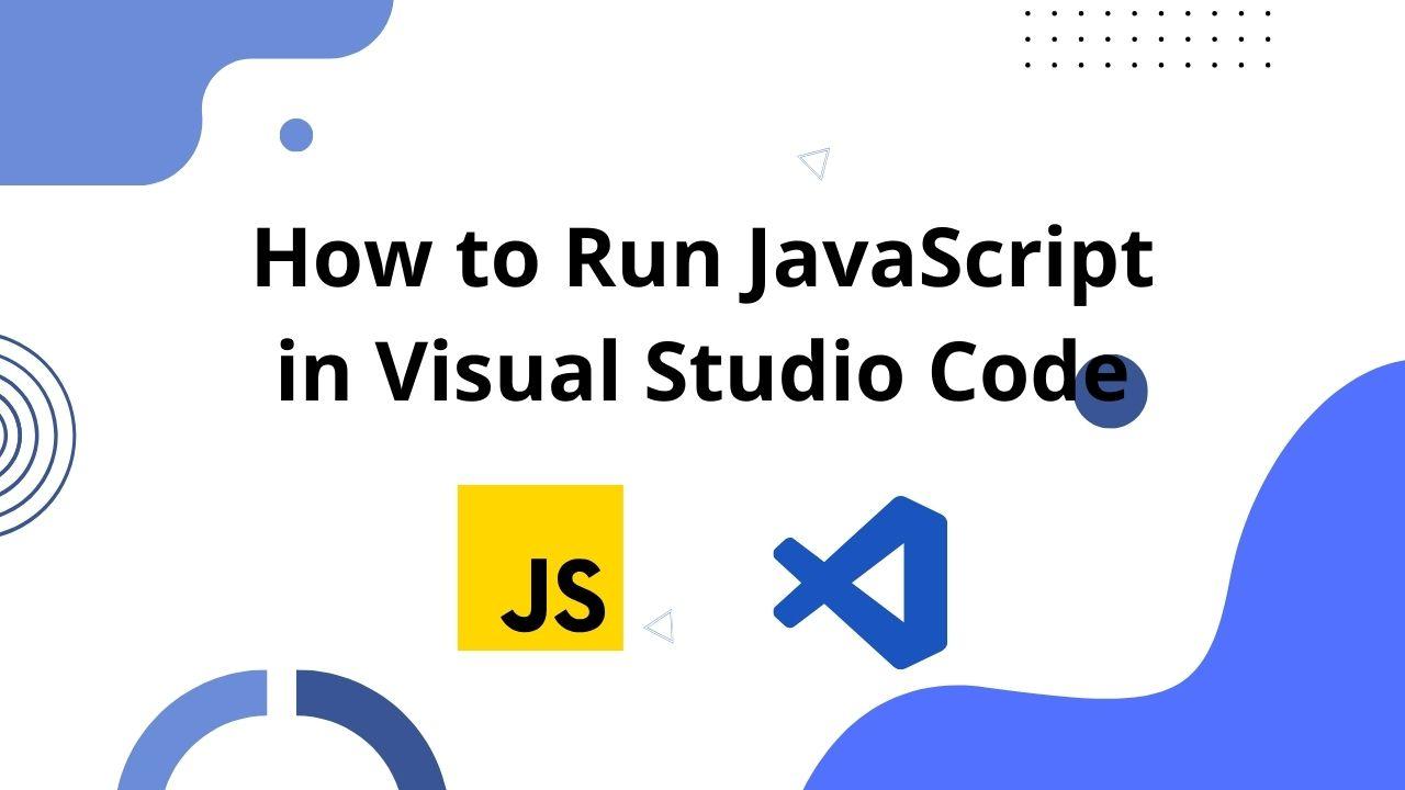 image contains "How to Run JavaScript in Visual Studio Code" text